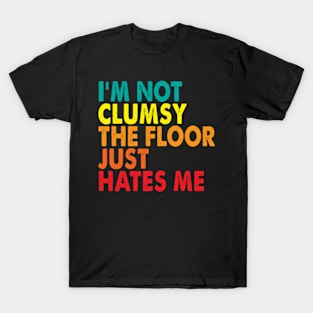 I'm Not Clumsy the Floor Just Hates Me T-Shirt